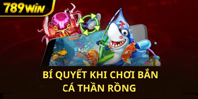 Bí quyết khi chơi bắn cá Thần Rồng 789WIN