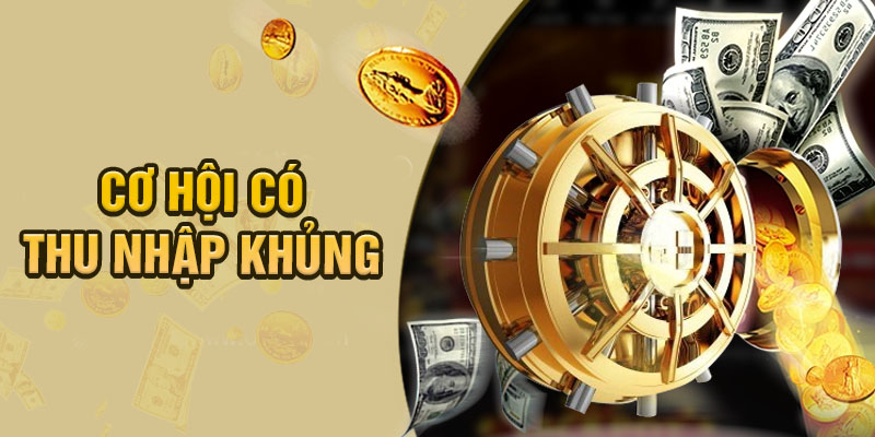 Cơ hội để có được thu nhập cực khủng mỗi tháng