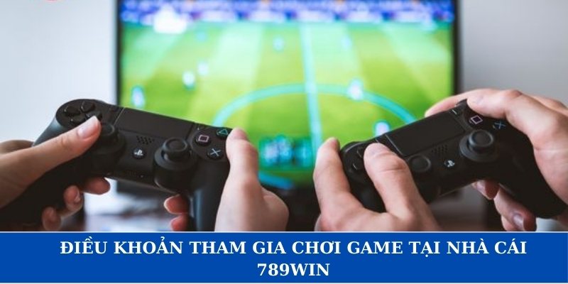 Điều khoản tham gia chơi game tại nhà cái 789WIN