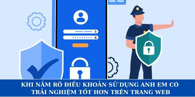 Khi nắm rõ điều khoản sử dụng anh em có trải nghiệm tốt hơn trên trang web