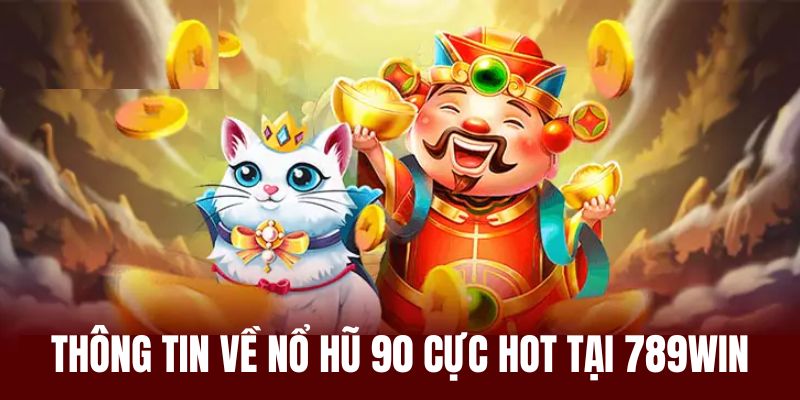 Thông tin cơ bản về nổ hũ 90 tại 789win