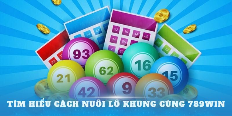 Tìm hiểu cách nuôi lô khung cùng 789Win