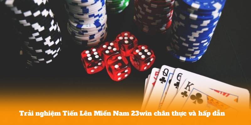 Trải nghiệm Tiến Lên Miền Nam 23win chân thực và hấp dẫn
