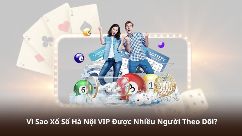 Vì Sao Xổ Số Hà Nội VIP Được Nhiều Người Theo Dõi?